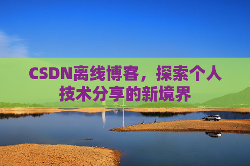 CSDN离线博客，探索个人技术分享的新境界